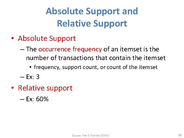 Absolute Support and Relative Support • Absolute Support – The occurrence frequency of an