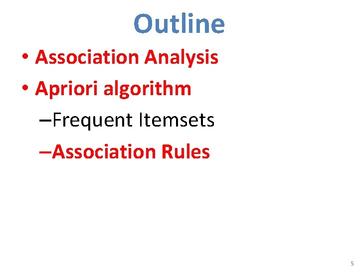 Outline • Association Analysis • Apriori algorithm –Frequent Itemsets –Association Rules 5 