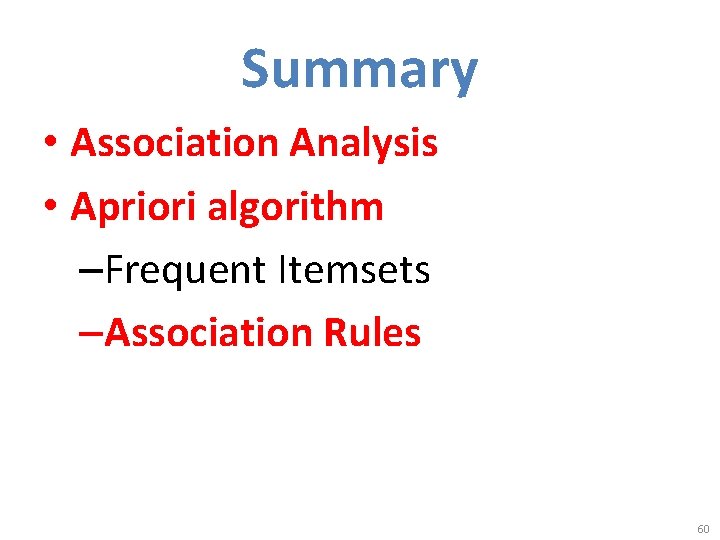 Summary • Association Analysis • Apriori algorithm –Frequent Itemsets –Association Rules 60 