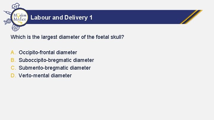 Labour and Delivery 1 Which is the largest diameter of the foetal skull? A.