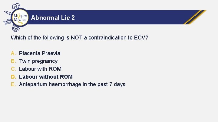 Abnormal Lie 2 Which of the following is NOT a contraindication to ECV? A.