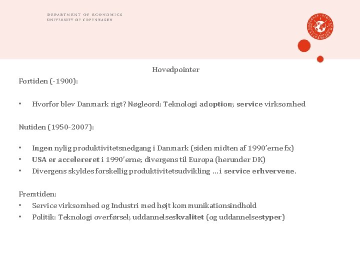 Hovedpointer Fortiden (-1900): • Hvorfor blev Danmark rigt? Nøgleord: Teknologi adoption; service virksomhed Nutiden