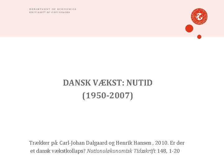 DANSK VÆKST: NUTID (1950 -2007) Trækker på: Carl-Johan Dalgaard og Henrik Hansen , 2010.