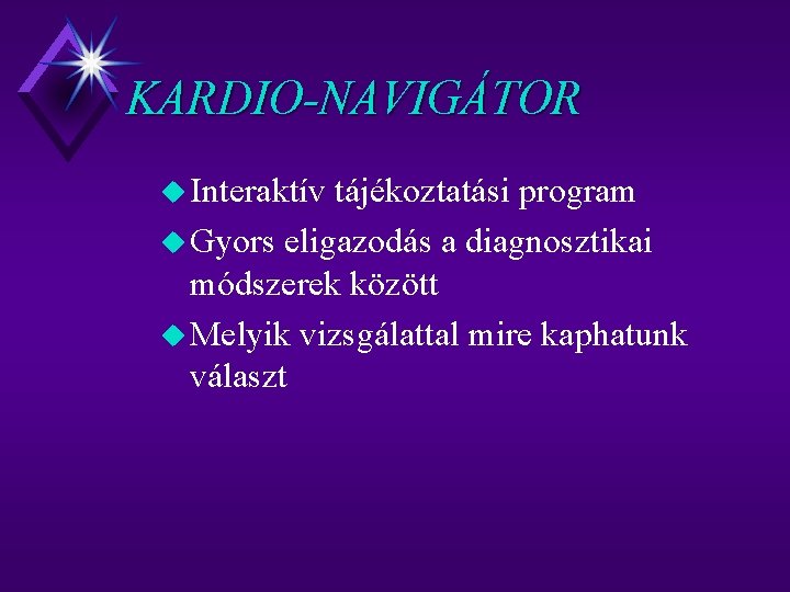 KARDIO-NAVIGÁTOR u Interaktív tájékoztatási program u Gyors eligazodás a diagnosztikai módszerek között u Melyik