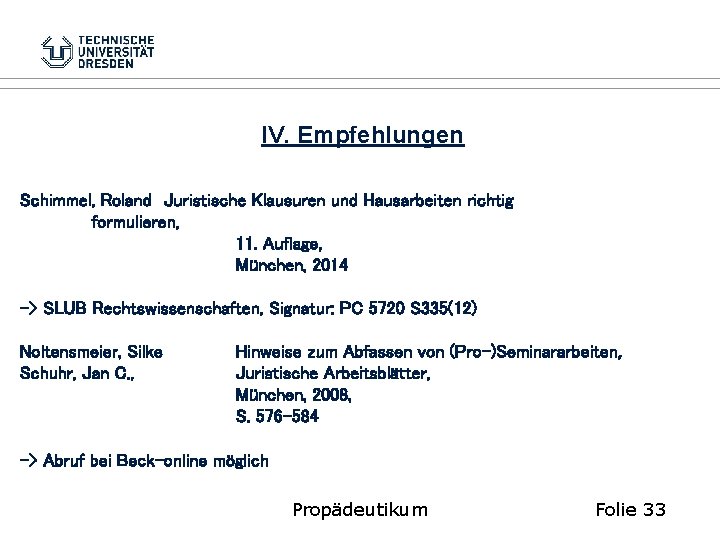 IV. Empfehlungen Schimmel, Roland Juristische Klausuren und Hausarbeiten richtig formulieren, 11. Auflage, München, 2014