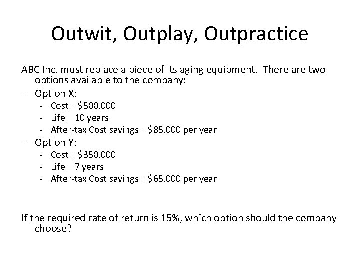 Outwit, Outplay, Outpractice ABC Inc. must replace a piece of its aging equipment. There