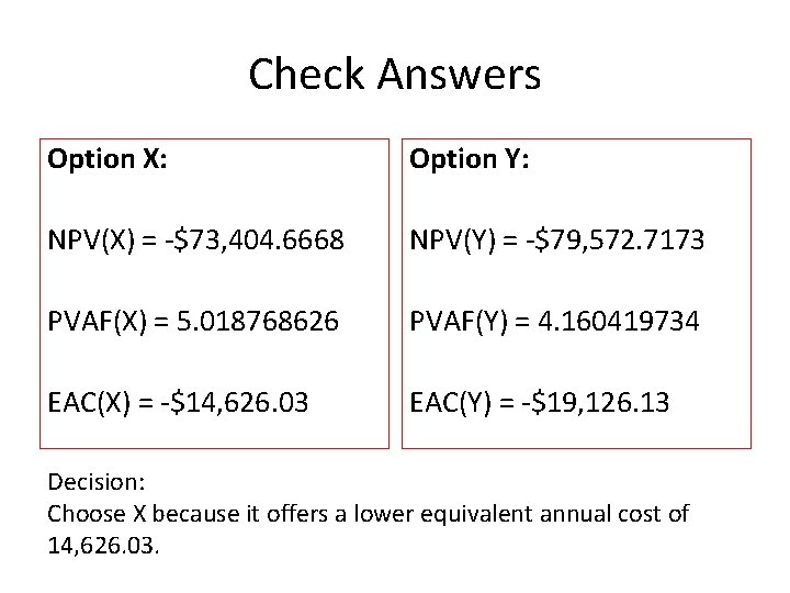 Check Answers Option X: Option Y: NPV(X) = -$73, 404. 6668 NPV(Y) = -$79,