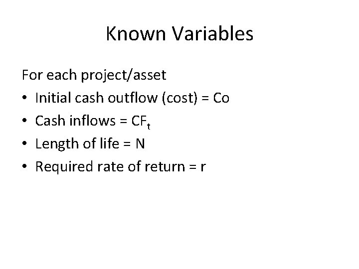 Known Variables For each project/asset • Initial cash outflow (cost) = Co • Cash