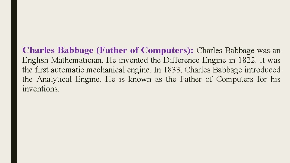 Charles Babbage (Father of Computers): Charles Babbage was an English Mathematician. He invented the