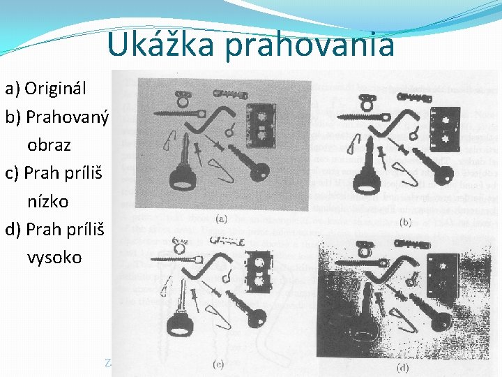 Ukážka prahovania a) Originál b) Prahovaný obraz c) Prah príliš nízko d) Prah príliš