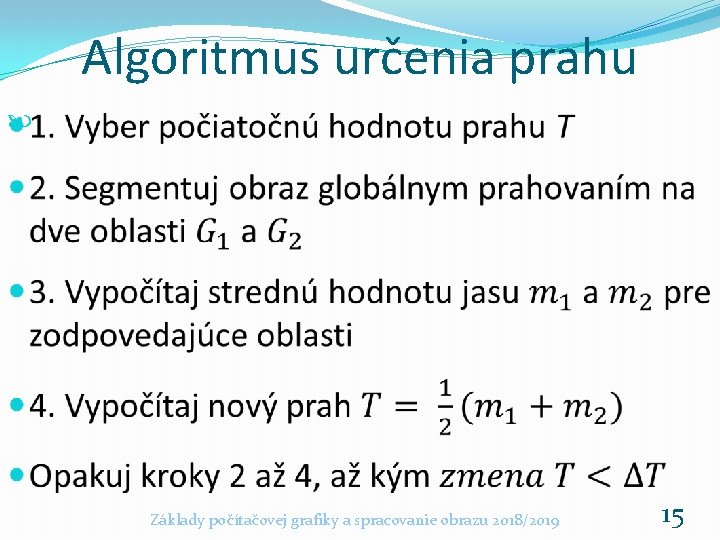 Algoritmus určenia prahu Základy počítačovej grafiky a spracovanie obrazu 2018/2019 15 