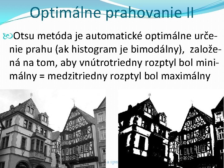 Optimálne prahovanie II Otsu metóda je automatické optimálne určenie prahu (ak histogram je bimodálny),