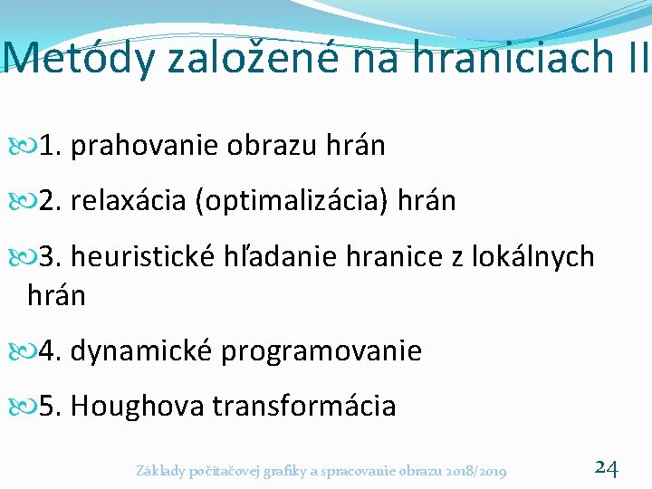 Metódy založené na hraniciach II 1. prahovanie obrazu hrán 2. relaxácia (optimalizácia) hrán 3.