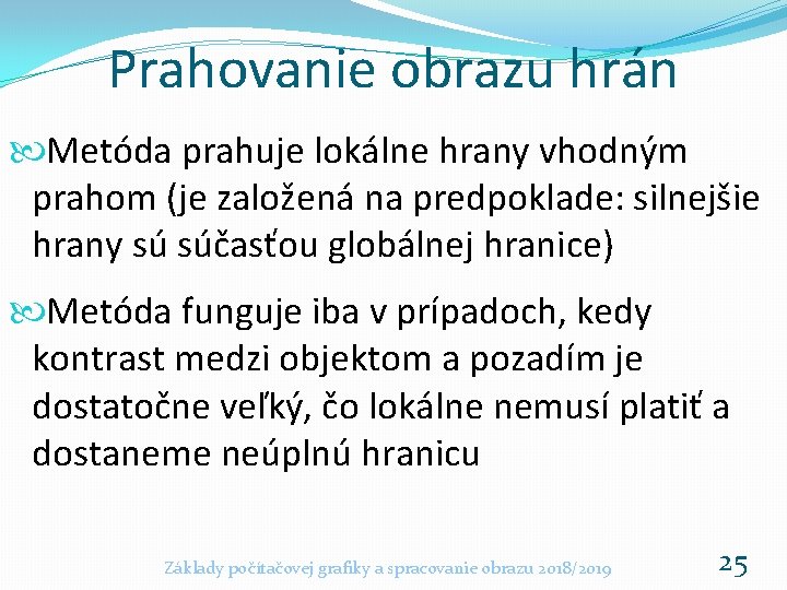 Prahovanie obrazu hrán Metóda prahuje lokálne hrany vhodným prahom (je založená na predpoklade: silnejšie