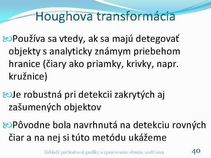 Houghova transformácia Používa sa vtedy, ak sa majú detegovať objekty s analyticky známym priebehom