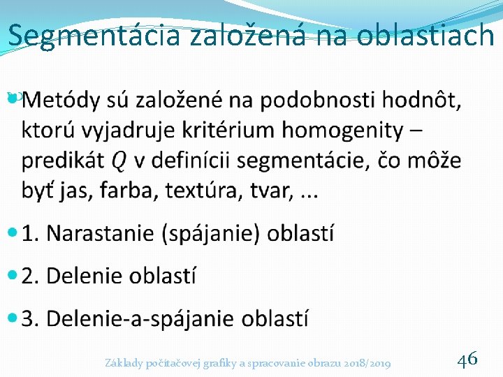 Segmentácia založená na oblastiach Základy počítačovej grafiky a spracovanie obrazu 2018/2019 46 