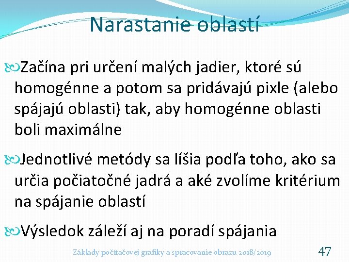 Narastanie oblastí Začína pri určení malých jadier, ktoré sú homogénne a potom sa pridávajú