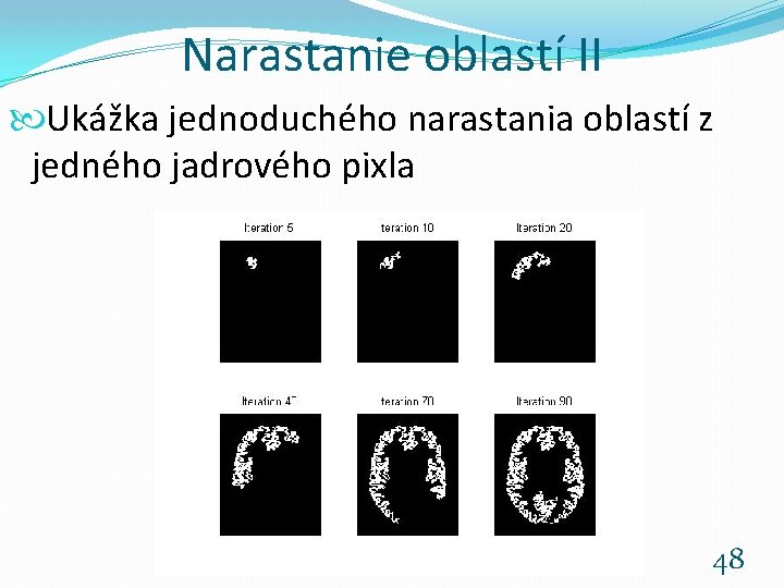 Narastanie oblastí II Ukážka jednoduchého narastania oblastí z jedného jadrového pixla Základy počítačovej grafiky