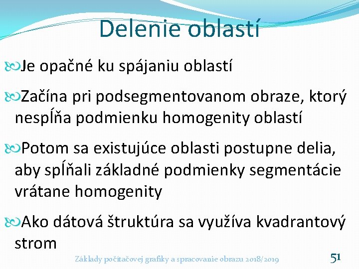 Delenie oblastí Je opačné ku spájaniu oblastí Začína pri podsegmentovanom obraze, ktorý nespĺňa podmienku