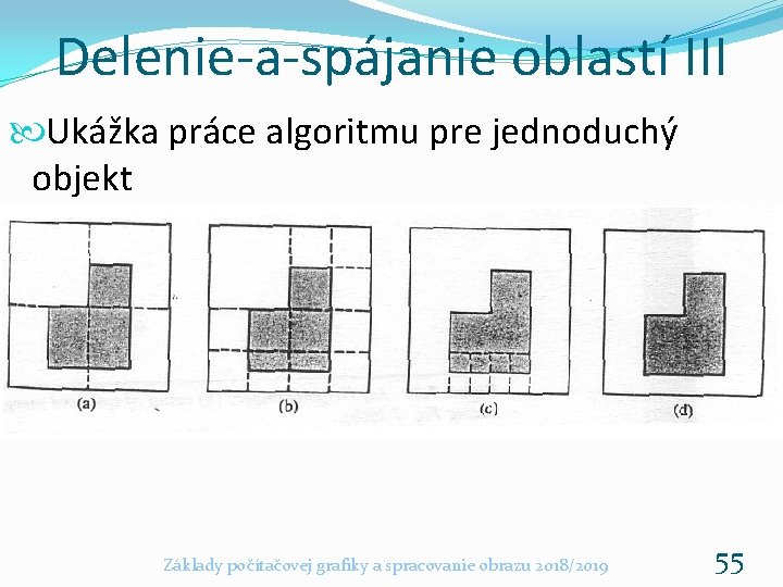 Delenie-a-spájanie oblastí III Ukážka práce algoritmu pre jednoduchý objekt Základy počítačovej grafiky a spracovanie