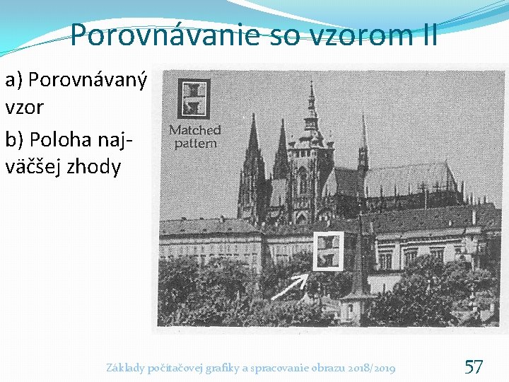 Porovnávanie so vzorom II a) Porovnávaný vzor b) Poloha najväčšej zhody Základy počítačovej grafiky