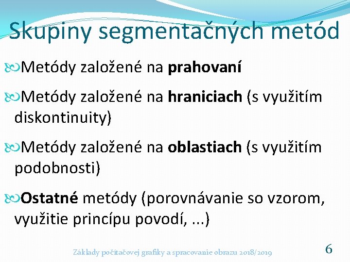 Skupiny segmentačných metód Metódy založené na prahovaní Metódy založené na hraniciach (s využitím diskontinuity)