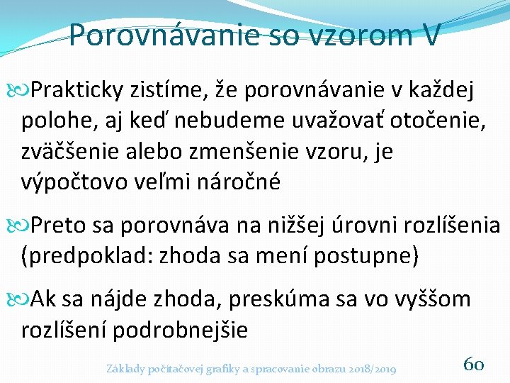 Porovnávanie so vzorom V Prakticky zistíme, že porovnávanie v každej polohe, aj keď nebudeme