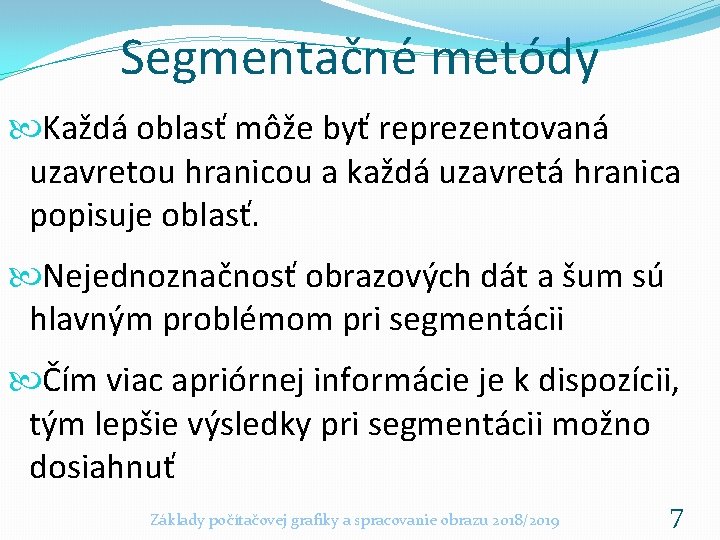 Segmentačné metódy Každá oblasť môže byť reprezentovaná uzavretou hranicou a každá uzavretá hranica popisuje