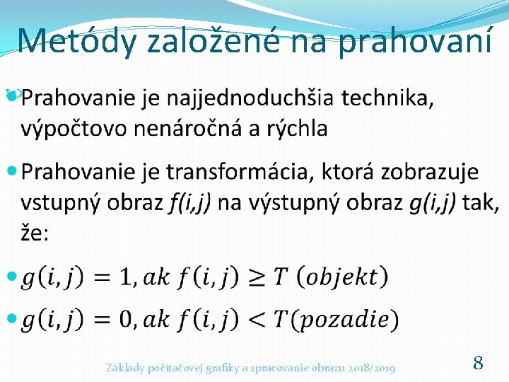 Metódy založené na prahovaní Základy počítačovej grafiky a spracovanie obrazu 2018/2019 8 