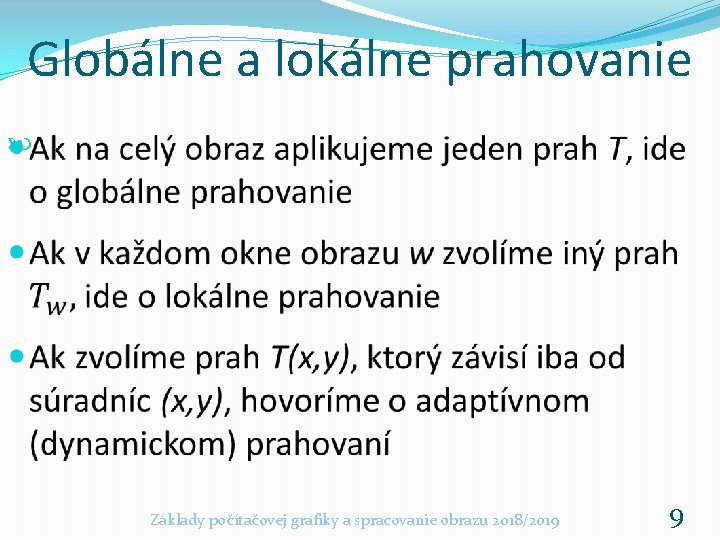 Globálne a lokálne prahovanie Základy počítačovej grafiky a spracovanie obrazu 2018/2019 9 