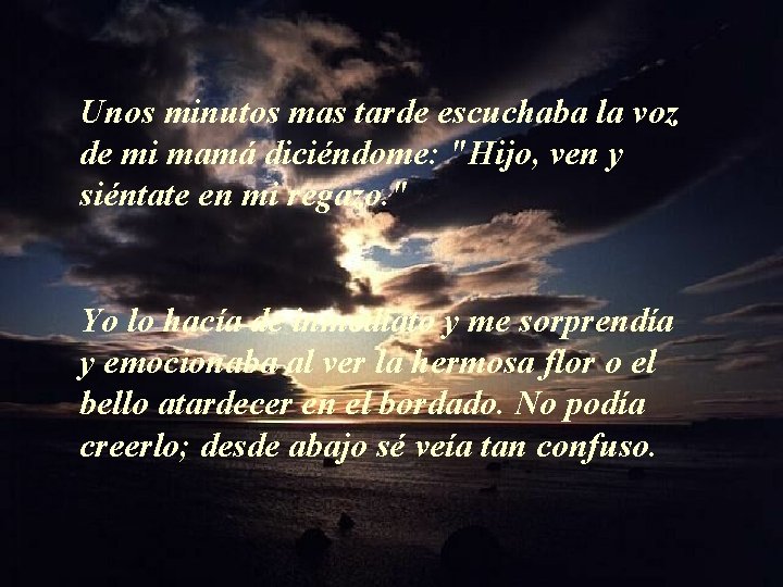 Unos minutos mas tarde escuchaba la voz de mi mamá diciéndome: "Hijo, ven y