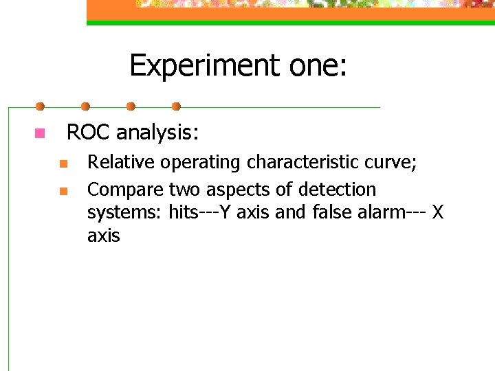 Experiment one: n ROC analysis: n n Relative operating characteristic curve; Compare two aspects
