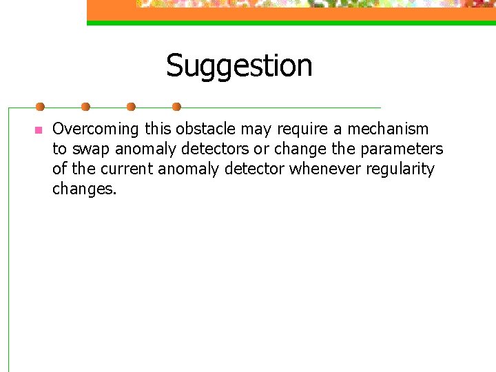 Suggestion n Overcoming this obstacle may require a mechanism to swap anomaly detectors or