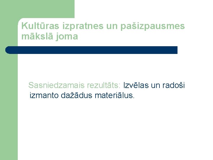 Kultūras izpratnes un pašizpausmes mākslā joma Sasniedzamais rezultāts: Izvēlas un radoši izmanto dažādus materiālus.