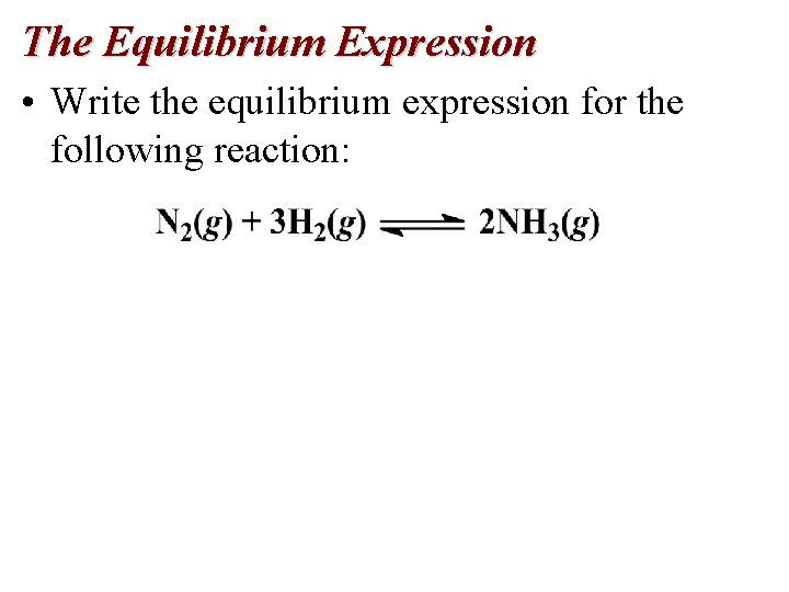The Equilibrium Expression • Write the equilibrium expression for the following reaction: 
