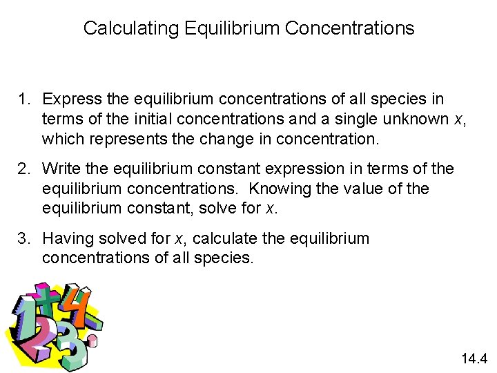 Calculating Equilibrium Concentrations 1. Express the equilibrium concentrations of all species in terms of