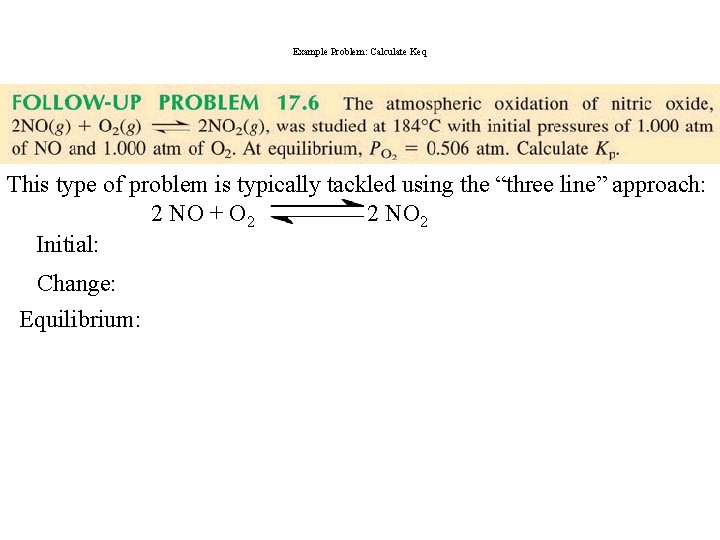 Example Problem: Calculate Keq This type of problem is typically tackled using the “three
