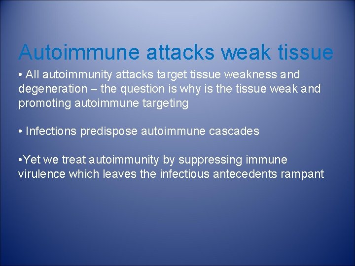 Autoimmune attacks weak tissue • All autoimmunity attacks target tissue weakness and degeneration –
