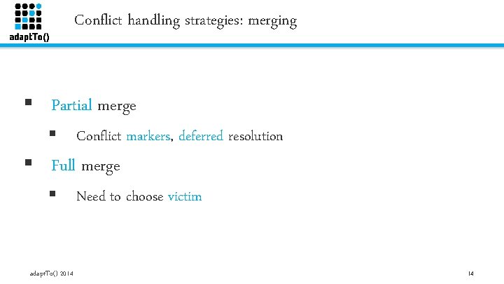 Conflict handling strategies: merging § Partial merge § Conflict markers, deferred resolution § Full