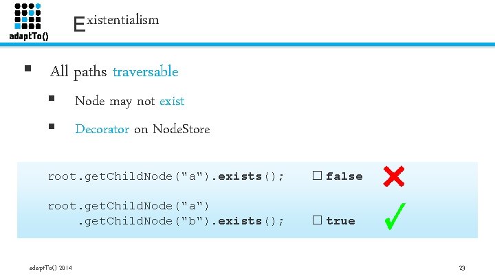 Existentialism § All paths traversable § Node may not exist § Decorator on Node.