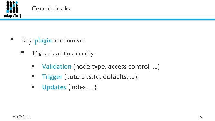 Commit hooks § Key plugin mechanism § Higher level functionality § § § adapt.