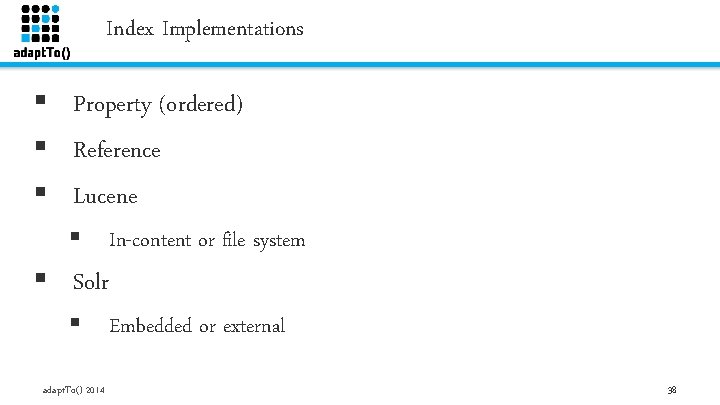 Index Implementations § Property (ordered) § Reference § Lucene § In-content or file system