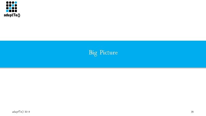 Big Picture adapt. To() 2014 39 