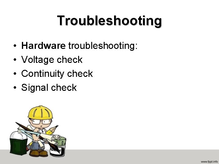 Troubleshooting • • Hardware troubleshooting: Voltage check Continuity check Signal check 