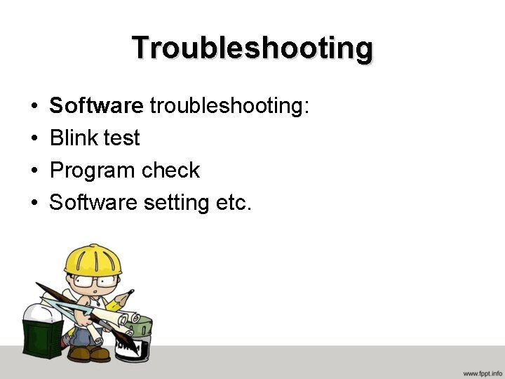 Troubleshooting • • Software troubleshooting: Blink test Program check Software setting etc. 