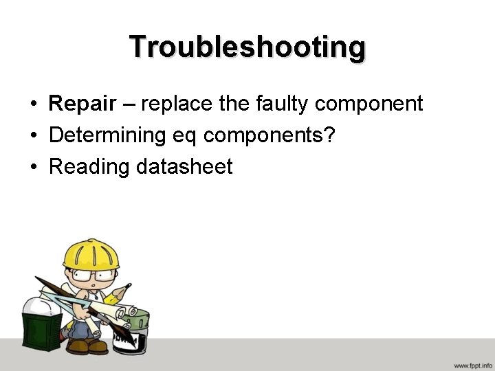 Troubleshooting • Repair – replace the faulty component • Determining eq components? • Reading