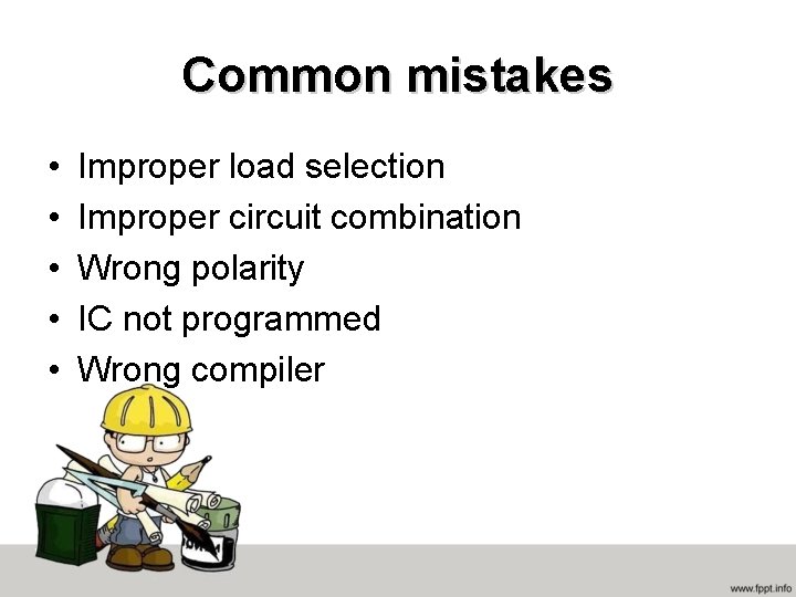 Common mistakes • • • Improper load selection Improper circuit combination Wrong polarity IC