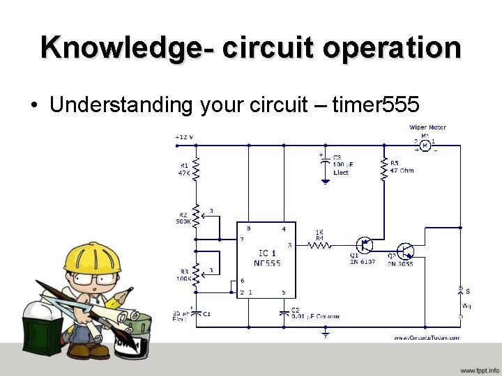 Knowledge- circuit operation • Understanding your circuit – timer 555 