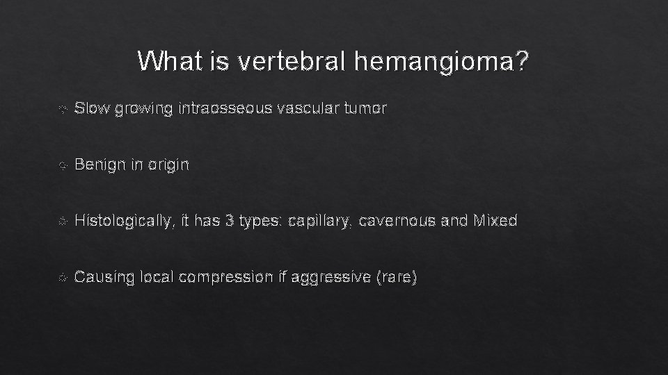 What is vertebral hemangioma? Slow growing intraosseous vascular tumor Benign in origin Histologically, it