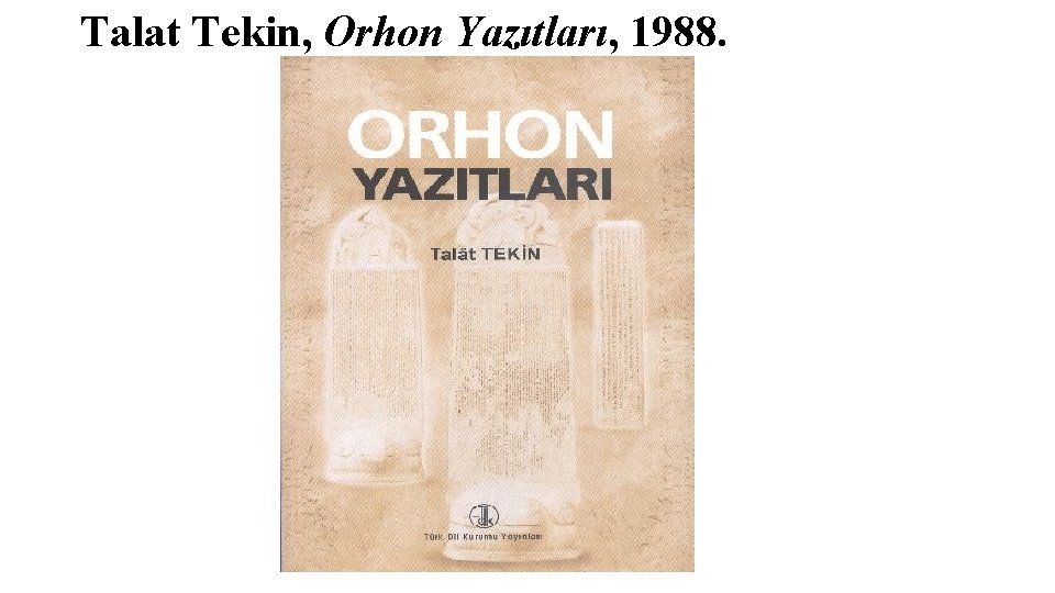 Talat Tekin, Orhon Yazıtları, 1988. 
